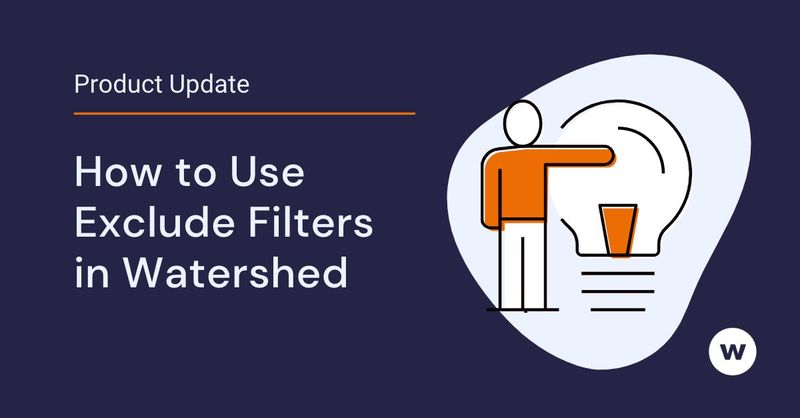 GUIDE: How to Use Exclude Filters in Watershed's Report Builder
