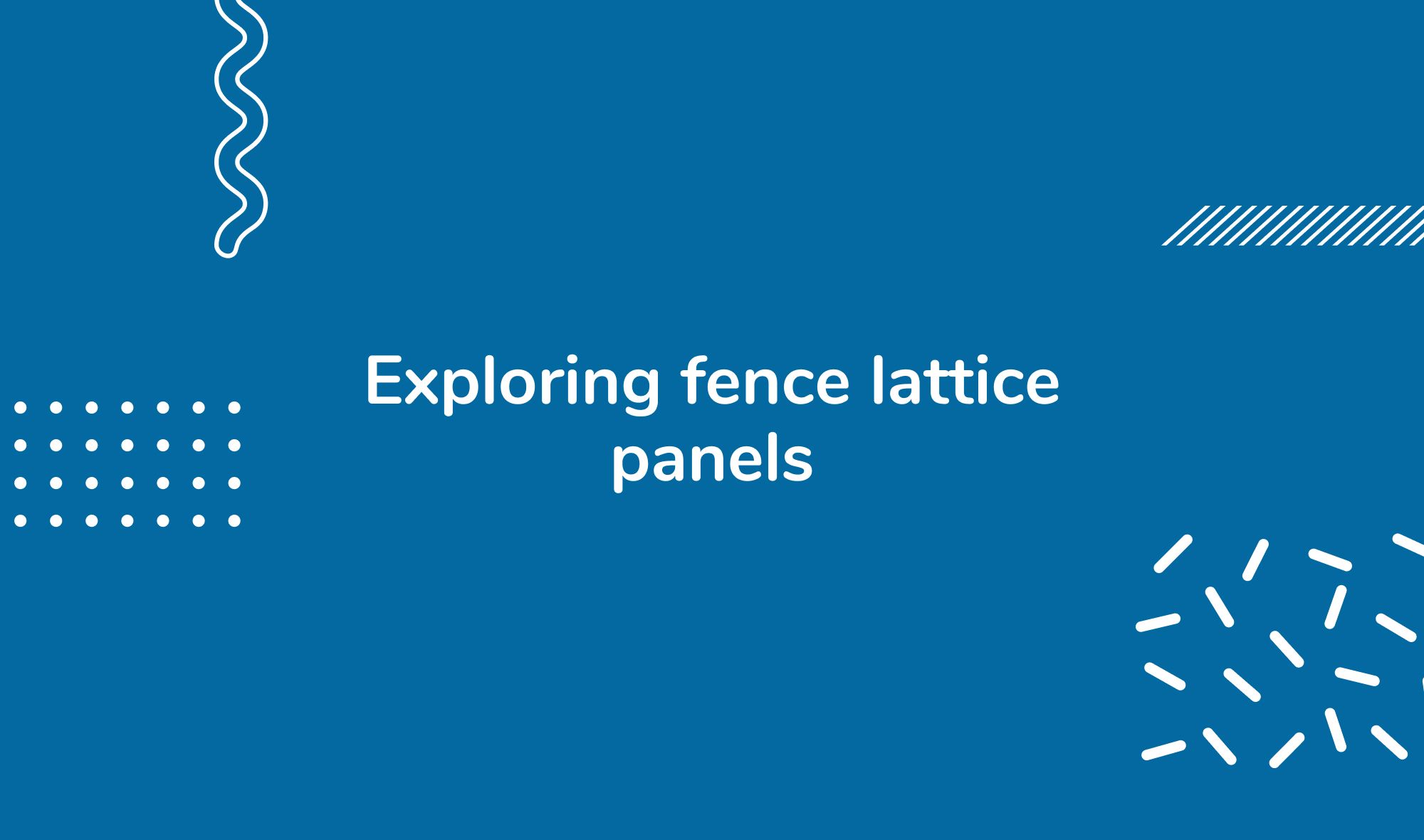Exploring fence lattice panels