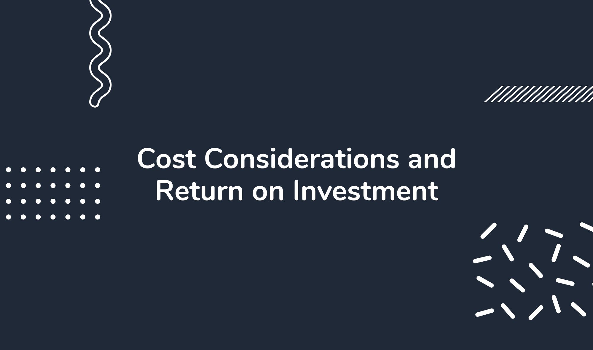 Cost Considerations and Return on Investment
