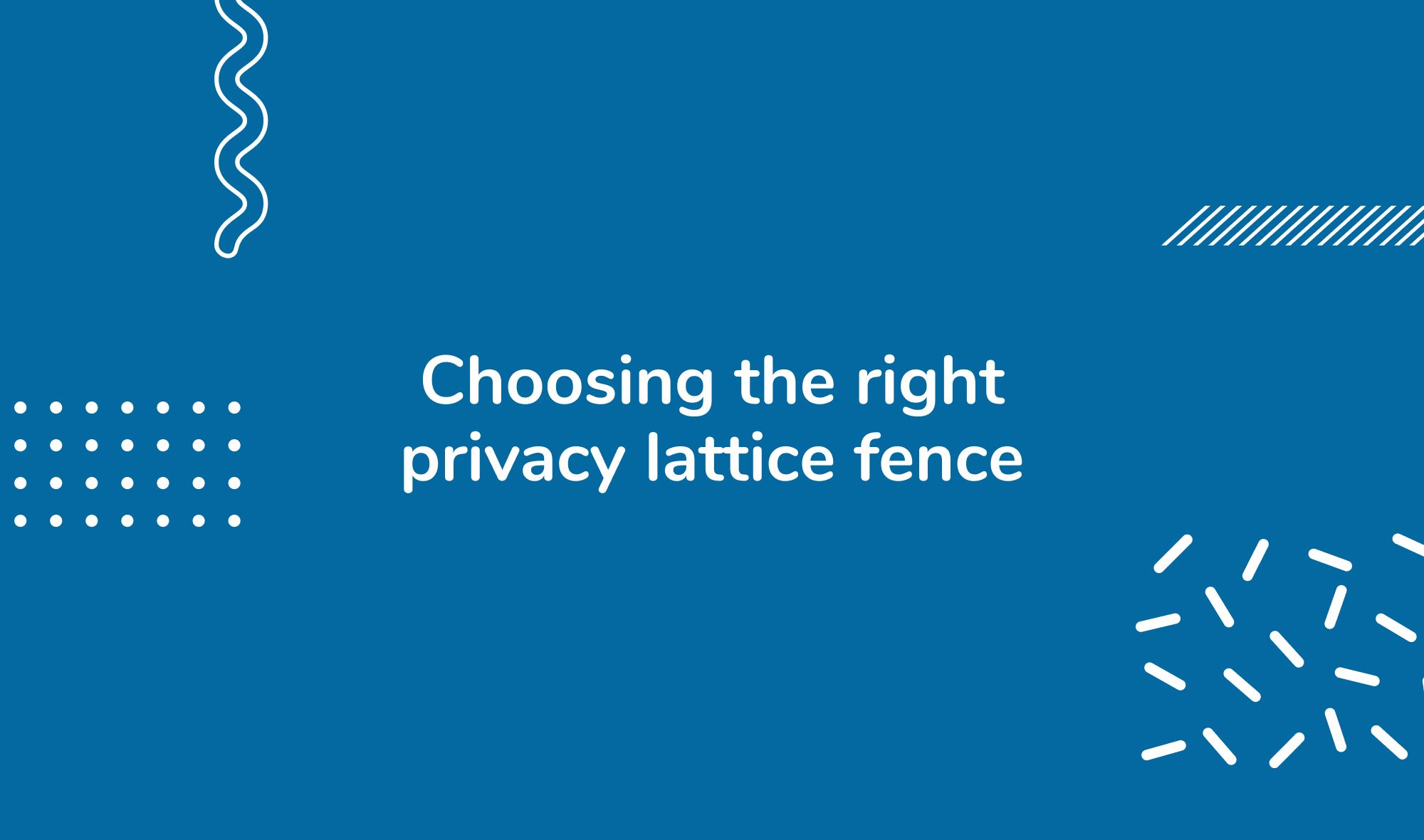 Choosing the right privacy lattice fence