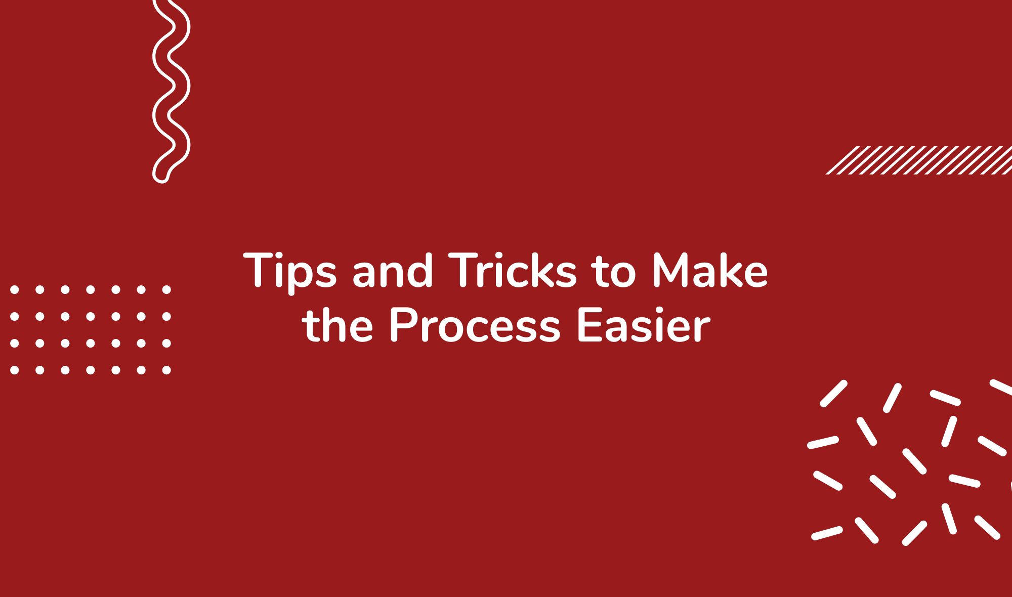 Tips and Tricks to Make the Process Easier