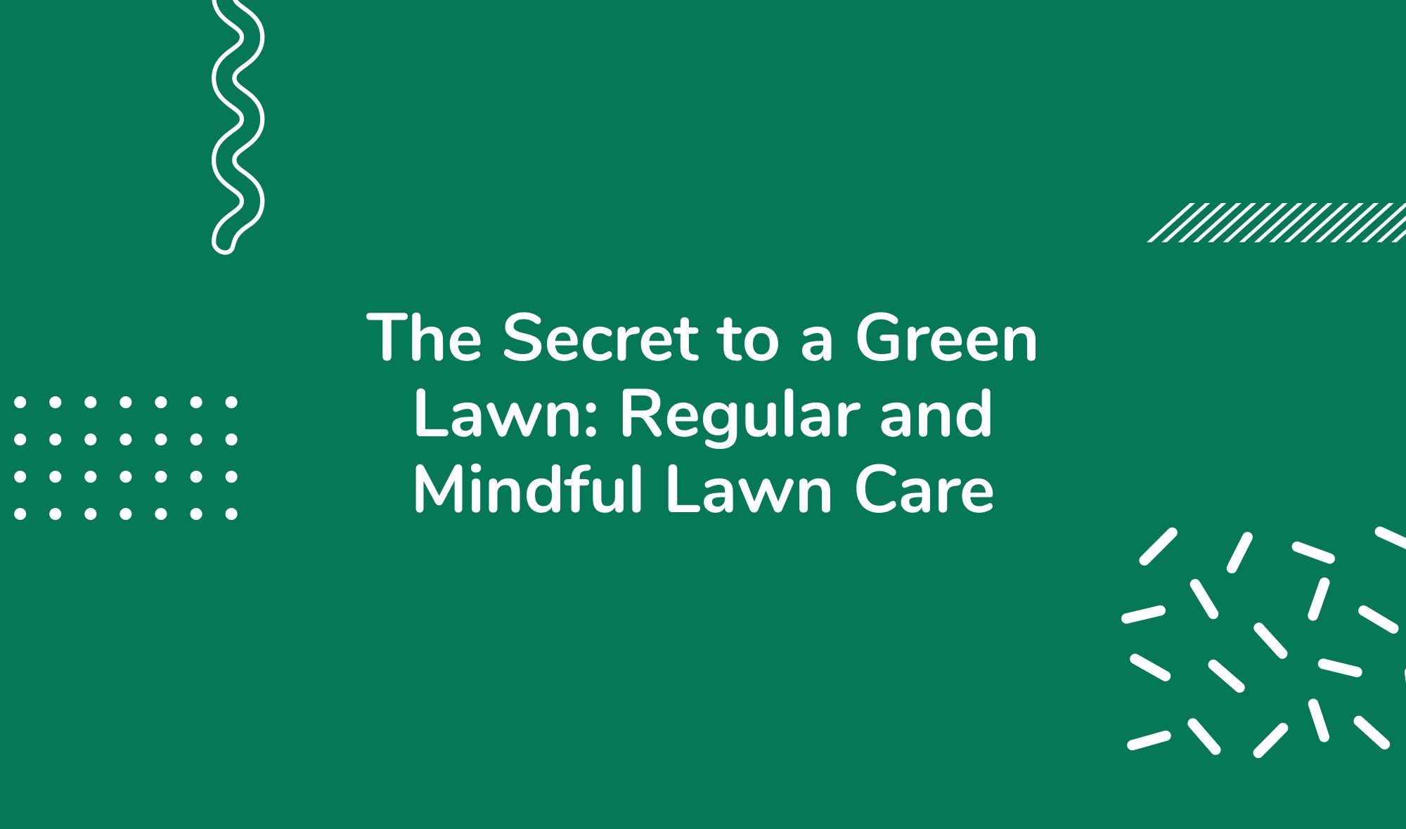The Secret to a Green Lawn: Regular and Mindful Lawn Care
