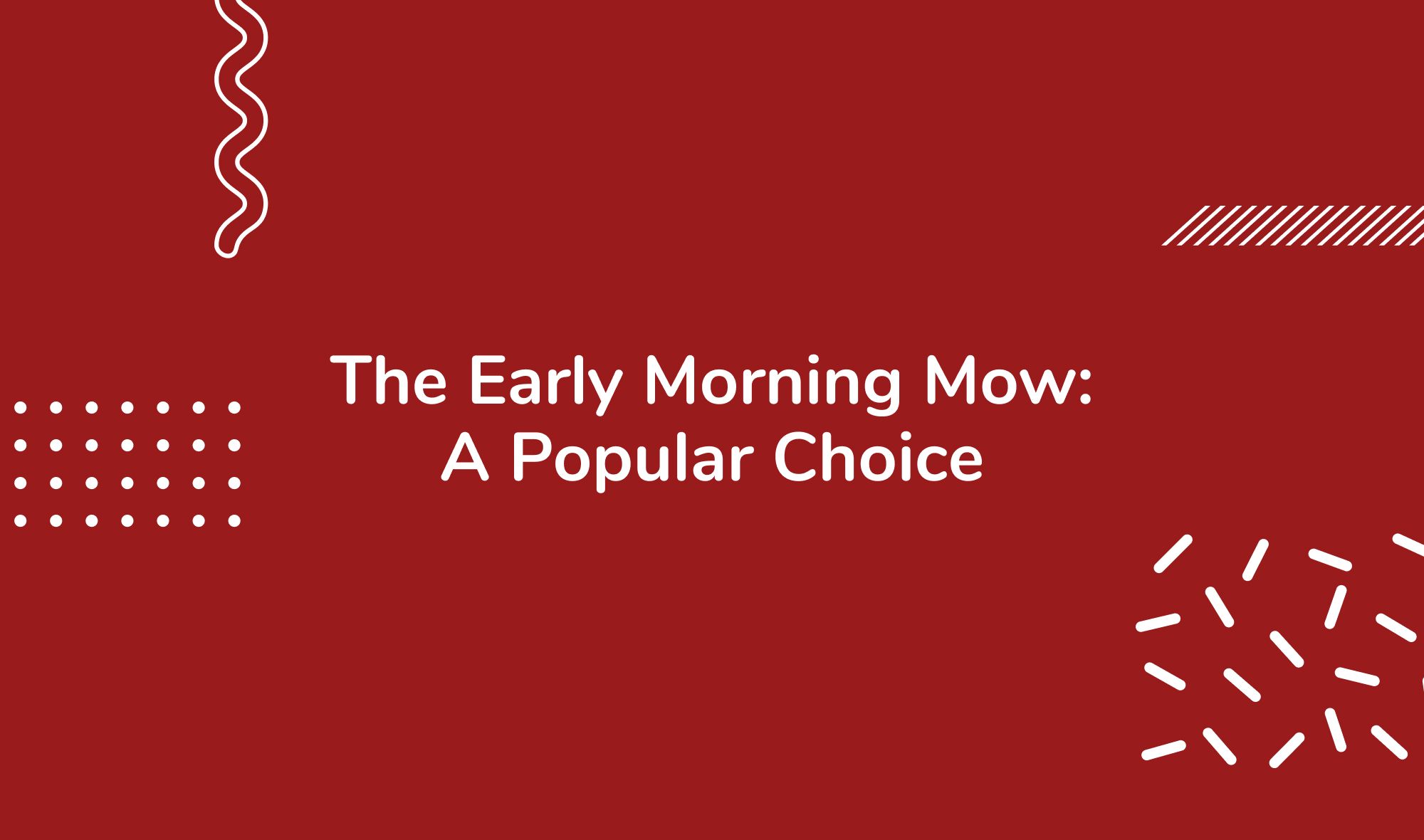 The Early Morning Mow: A Popular Choice