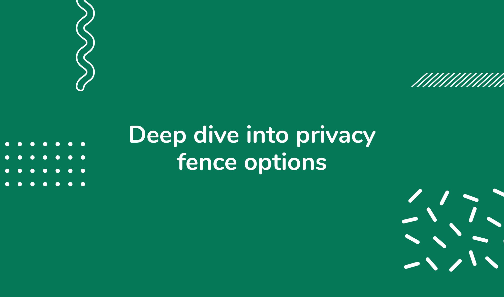 Deep dive into privacy fence options