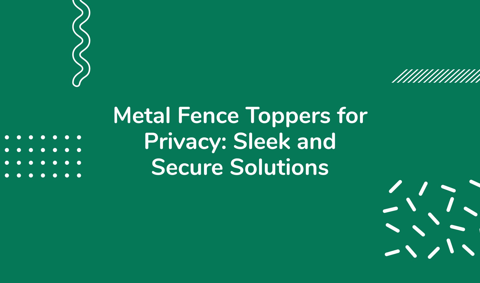 Metal Fence Toppers for Privacy: Sleek and Secure Solutions
