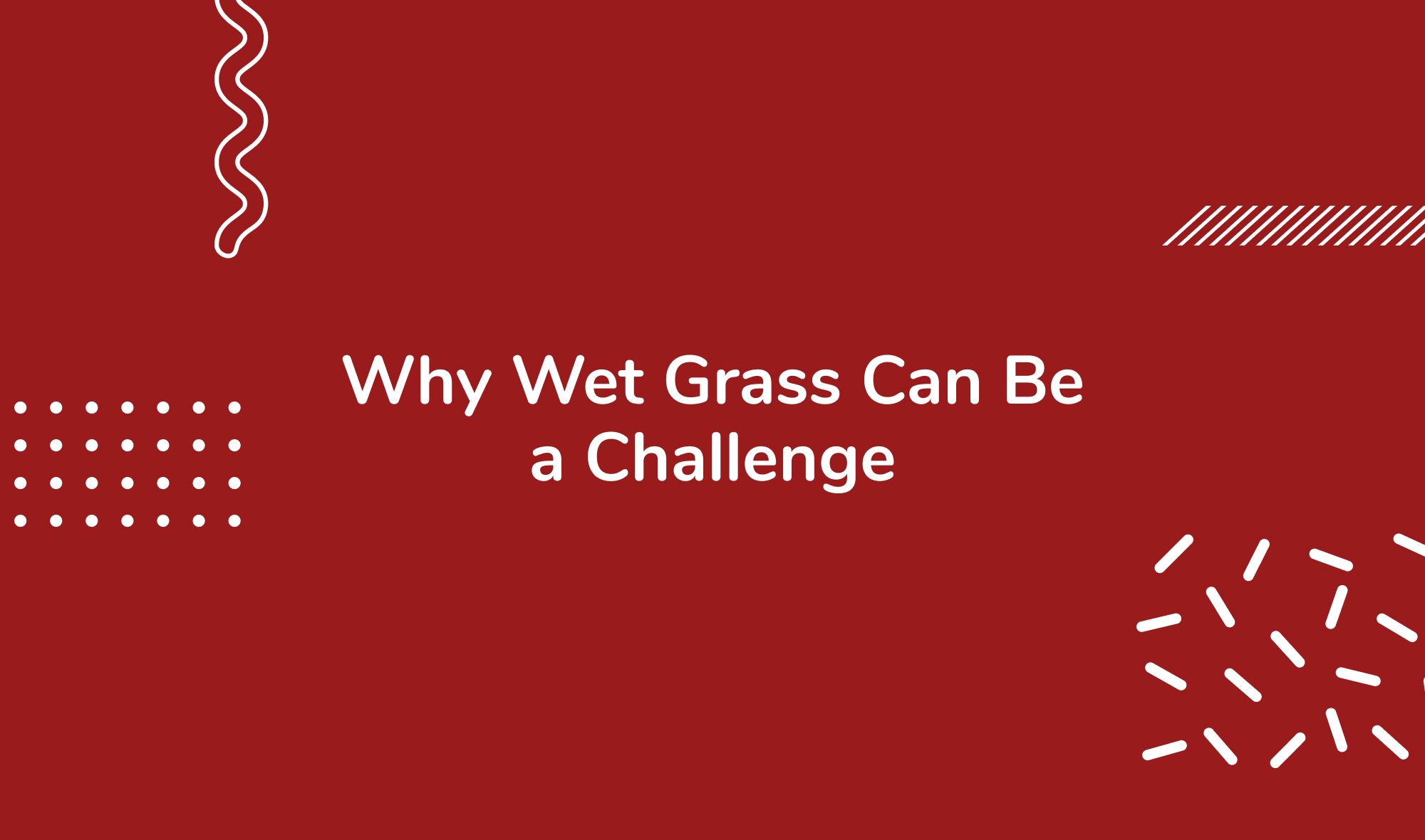 Why Wet Grass Can Be a Challenge