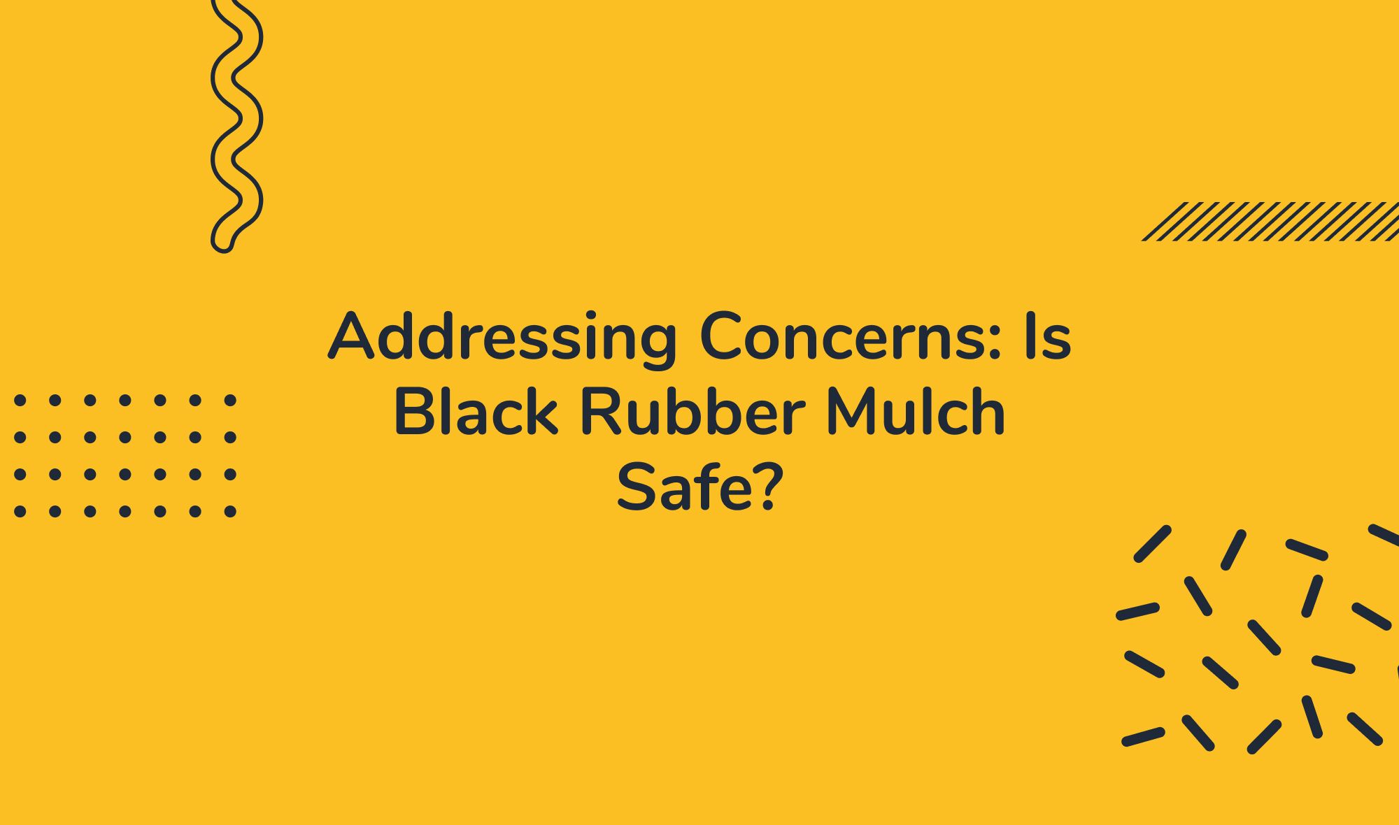 Addressing Concerns: Is Black Rubber Mulch Safe?