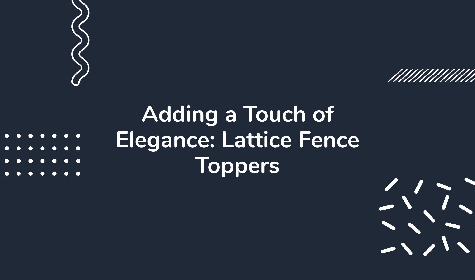 Adding a Touch of Elegance: Lattice Fence Toppers