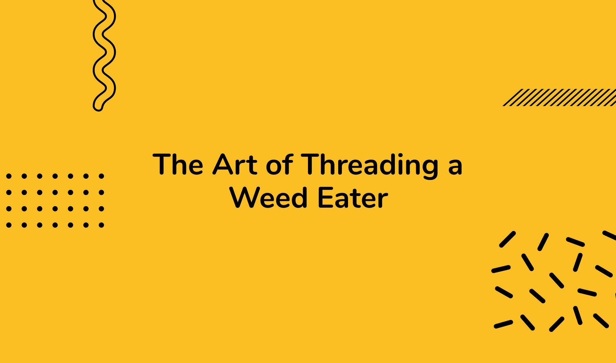 The Art of Threading a Weed Eater