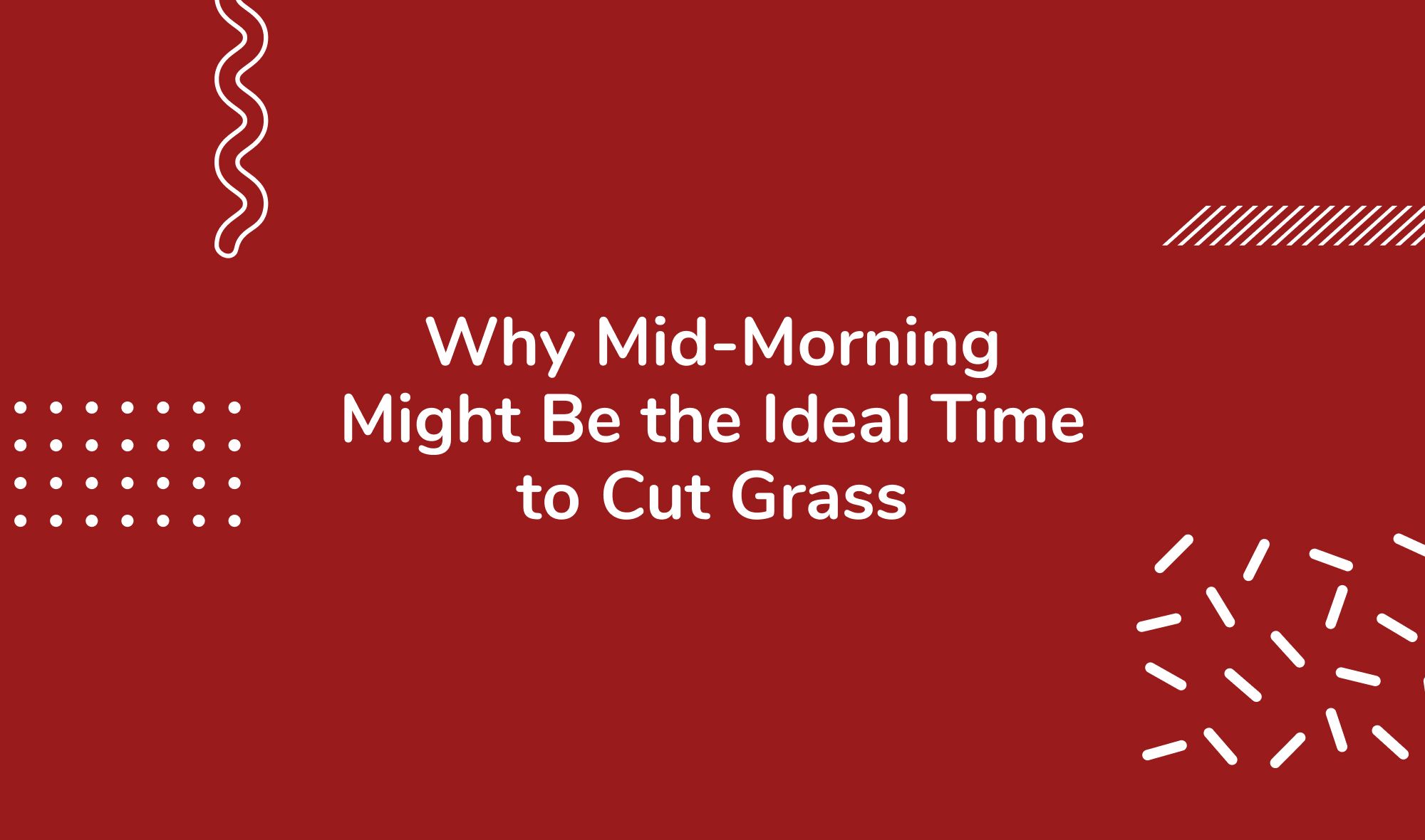 Why Mid-Morning Might Be the Ideal Time to Cut Grass