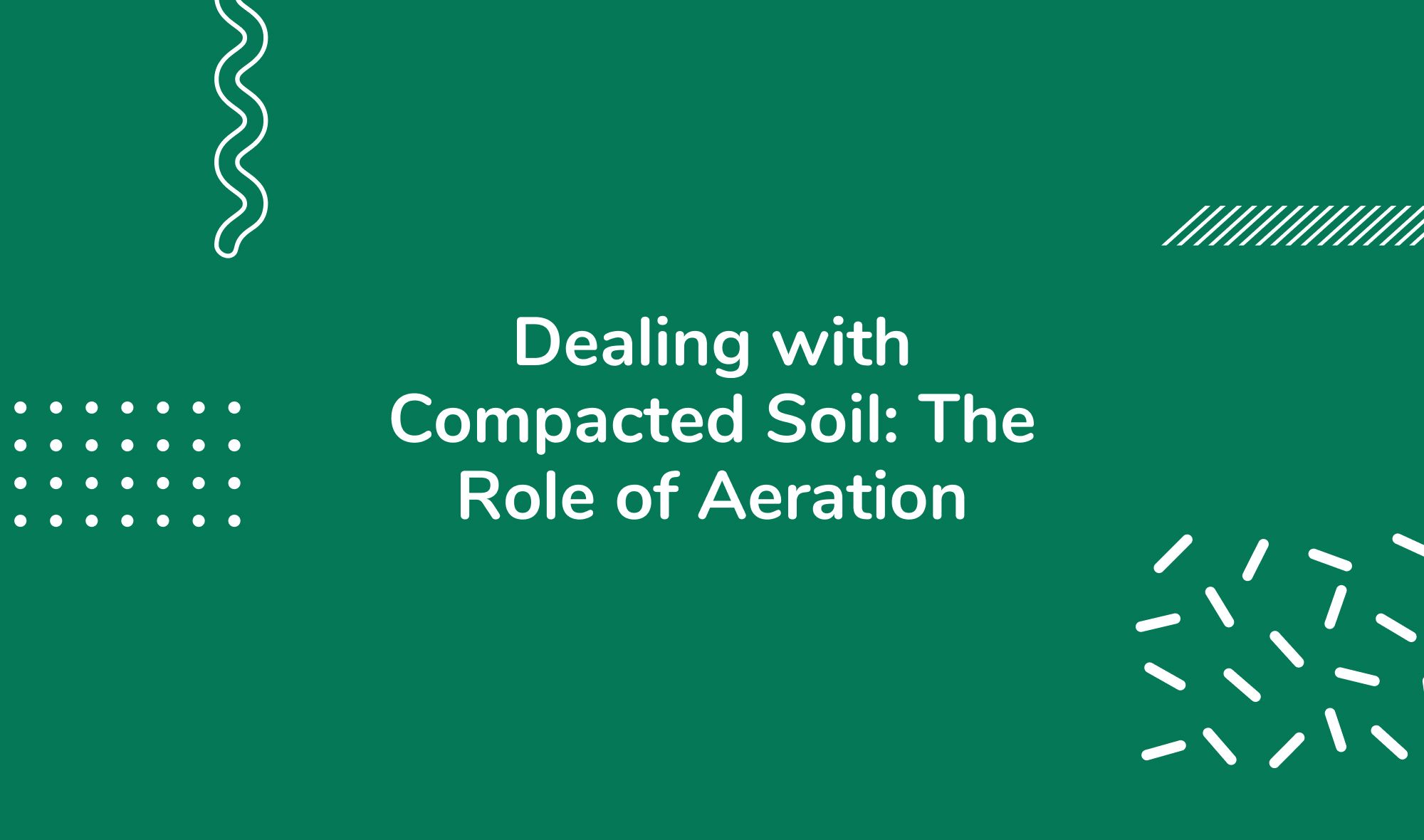 Dealing with Compacted Soil: The Role of Aeration