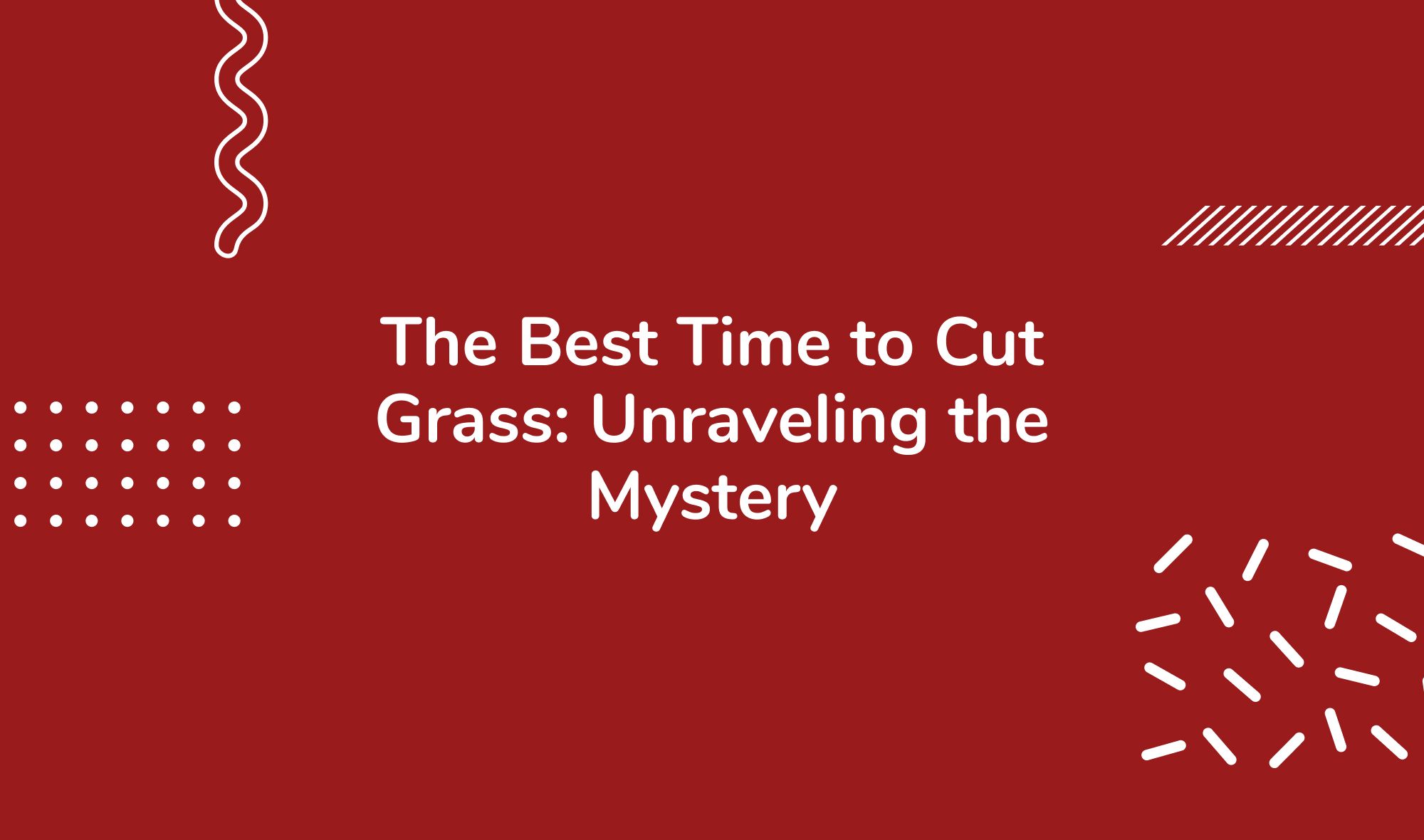 The Best Time to Cut Grass: Unraveling the Mystery