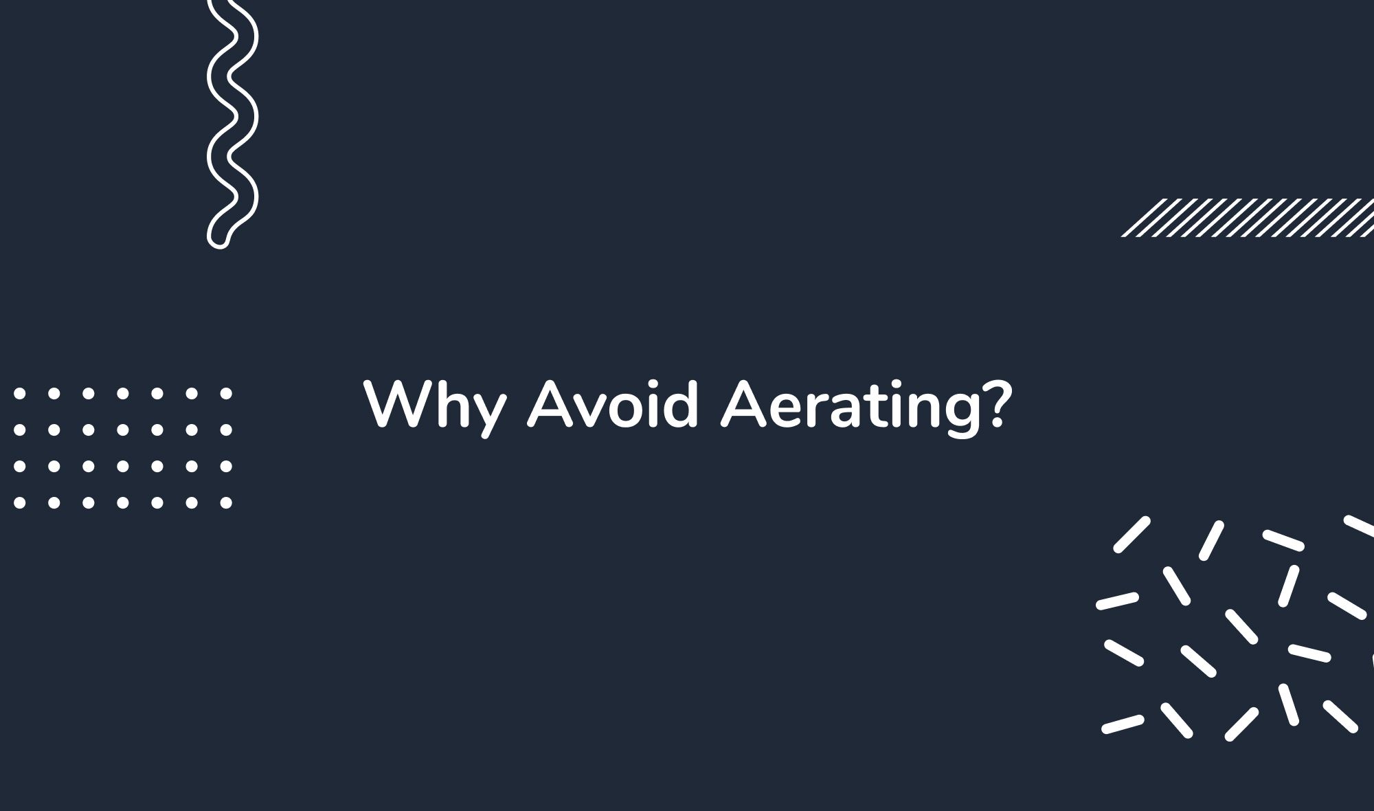 Why Avoid Aerating?