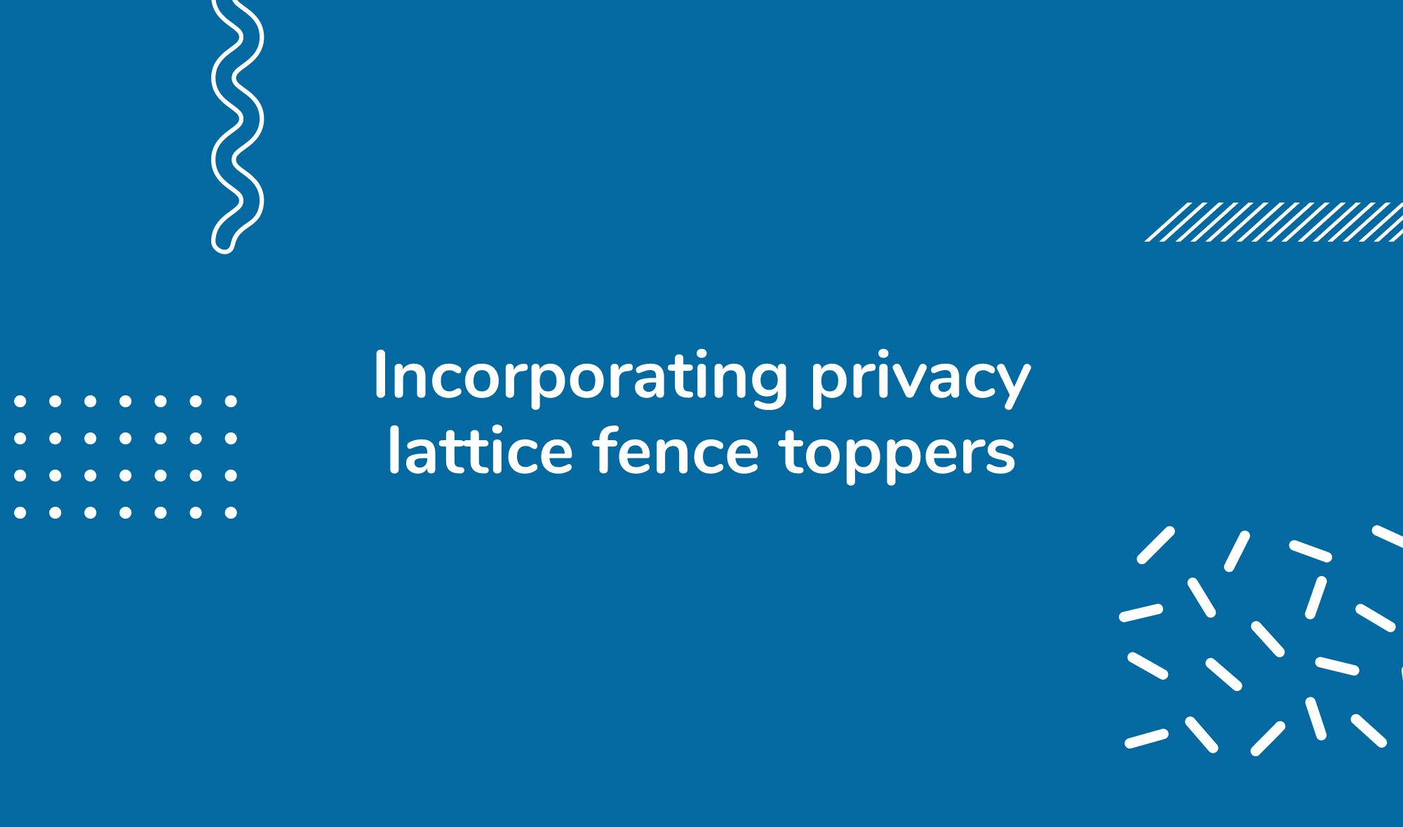 Incorporating privacy lattice fence toppers