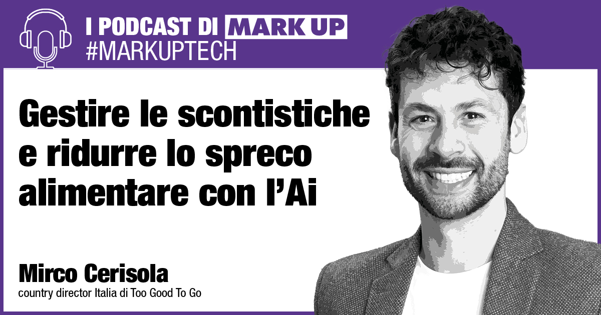 Podcast graphic for "I PODCAST DI MARK UP" with title "Gestire le scontistiche e ridurre lo spreco alimentare con l'Ai". Features a smiling Mirco Cerisola, country director Italia di Too Good To Go.