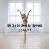 Nabory do polskich szkół baletowych 2026/2027 - co warto wiedzieć