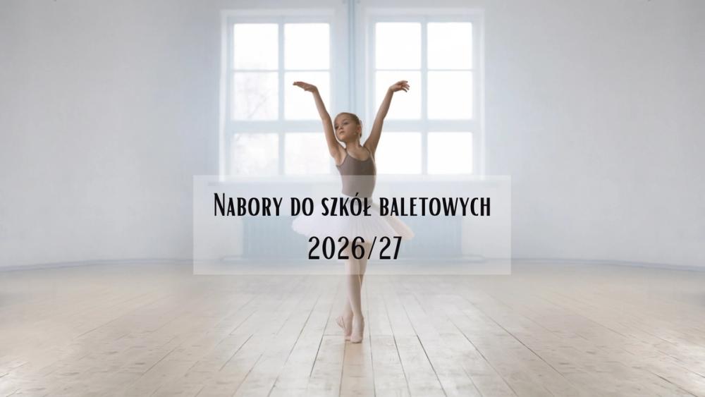 Nabory do polskich szkół baletowych 2026/2027 - co warto wiedzieć