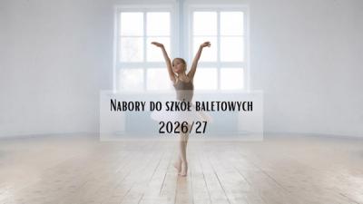 Nabory do polskich szkół baletowych 2026/2027 - co warto wiedzieć
