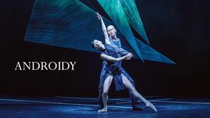 „Androidy" – Polski Balet Narodowy, Teatr Wielki Opera Narodowa