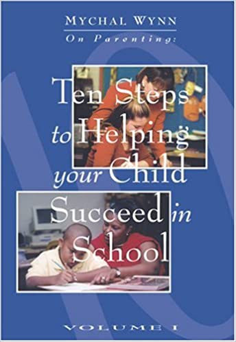 Ten Steps to Helping Your Child Succeed in School (Mychal Wynn on Parenting)