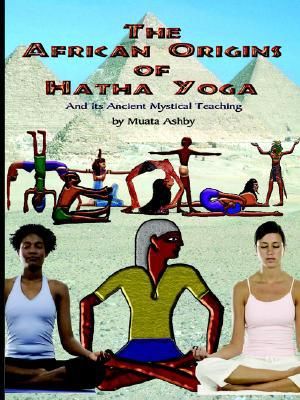 The African Origins of Hatha Yoga: And its Ancient Mystical Teaching