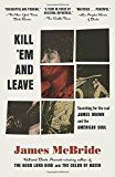 Kill 'Em and Leave: Searching for James Brown and the American Soul