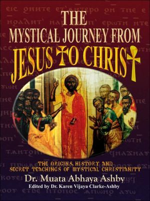 Mystical Journey From Jesus to Christ: The Origins, History and Secret Teachings of Mystical Christianity