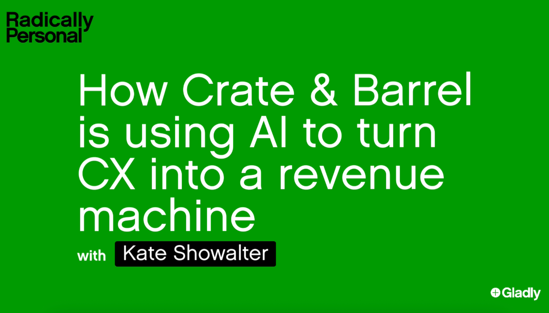 Green background with large white text: "How Crate & Barrel is using AI to turn CX into a revenue machine." Top left: "Radically Personal." Bottom left: "with Kate Showalter" in a black box. Bottom right: "Gladly" logo.
