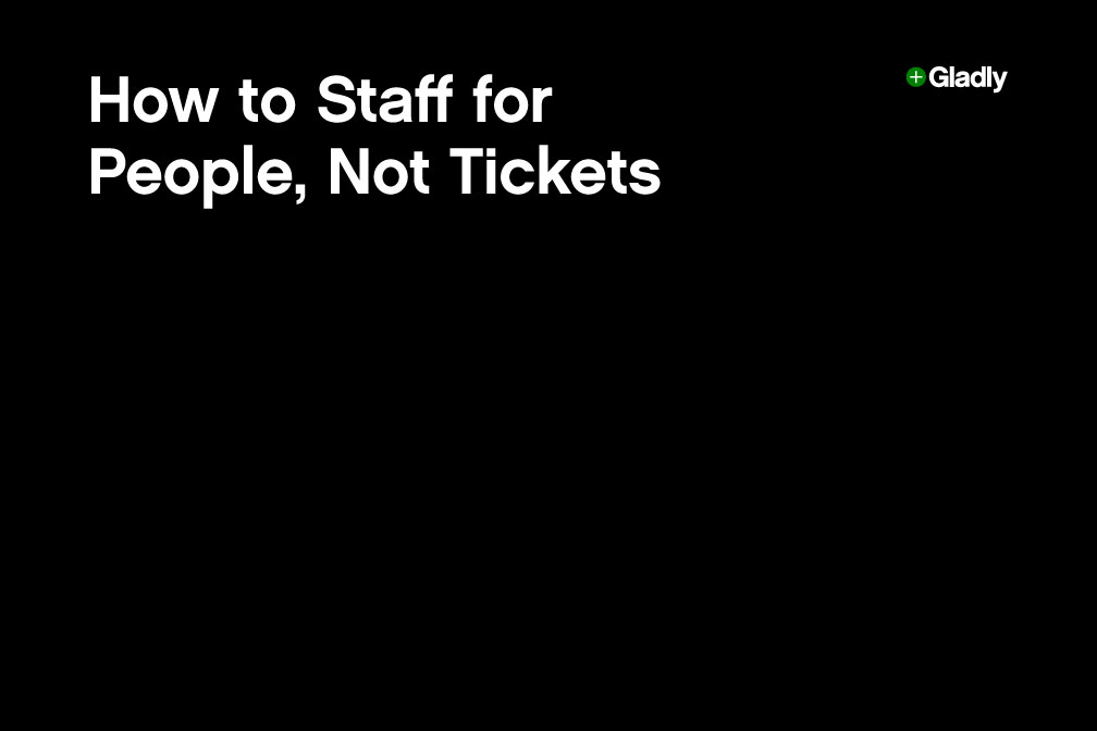 White text on a black background reads "How to Staff for People, Not Tickets" with a small logo of Gladly in the top right corner.