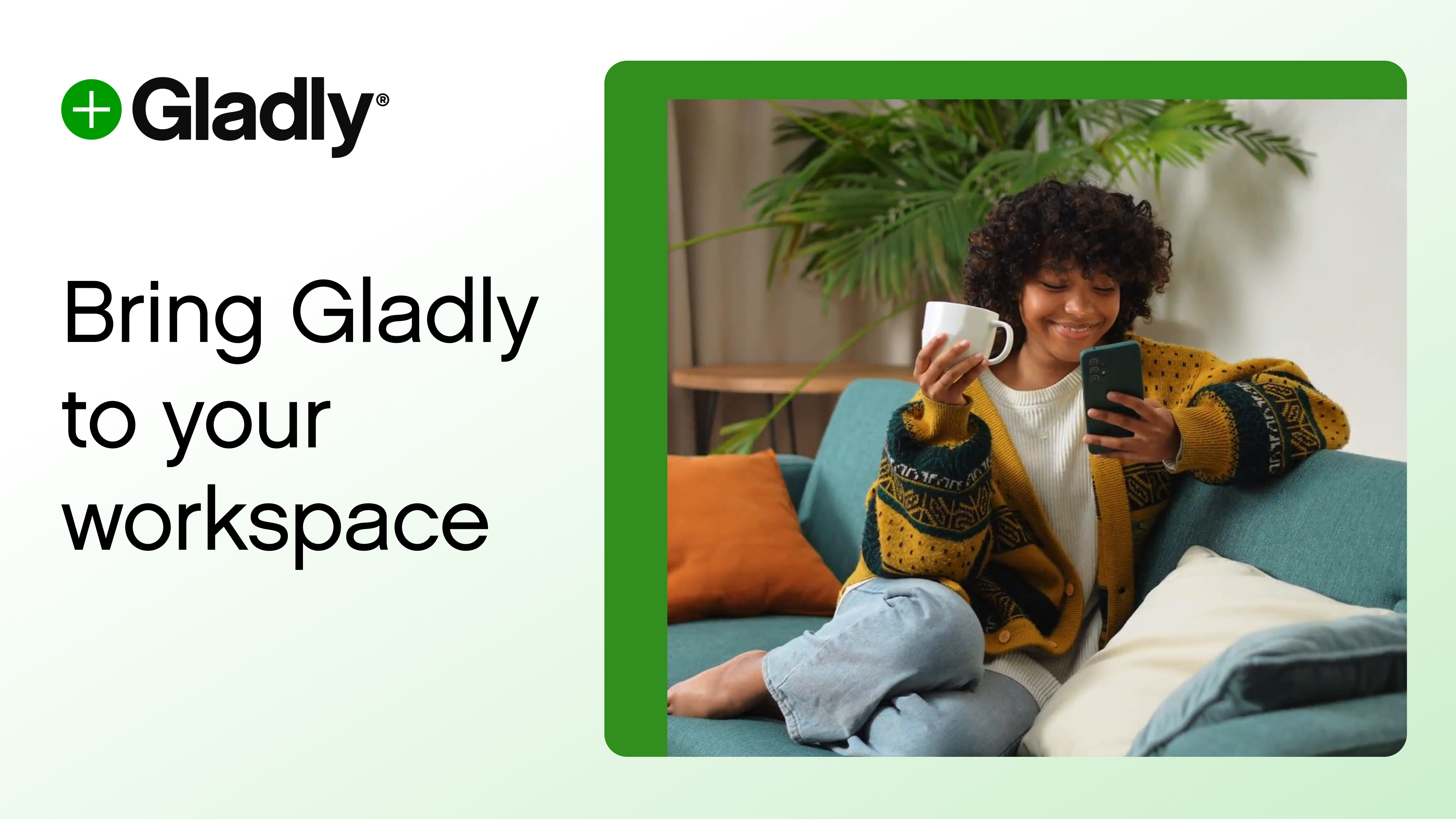 A joyful person in a cozy sweater smiles, holding a phone and a mug, seated on a couch. Text reads, "Bring Gladly to your workspace" with the Gladly logo.
