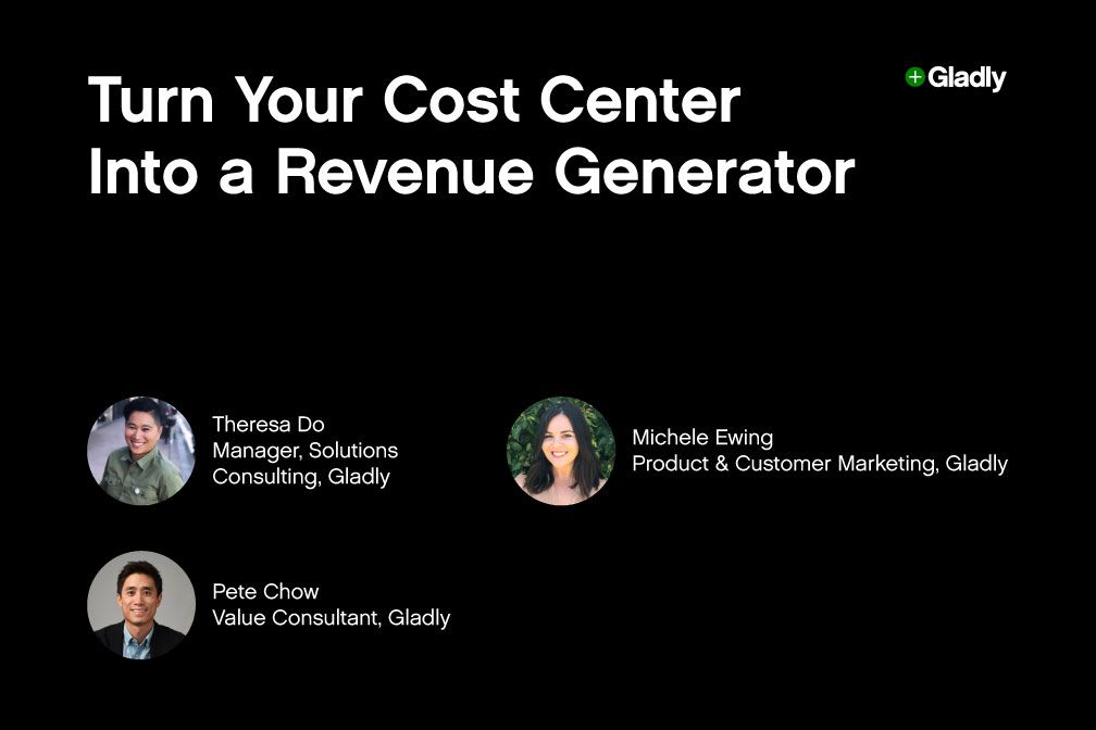 "Webinar title text 'Turn Your Cost Center Into a Revenue Generator' with Gladly logo. Circular photos of three speakers: Theresa Do, Michele Ewing, and Pete Chow, with their titles and Gladly affiliation below each photo. Black background, professional tone."