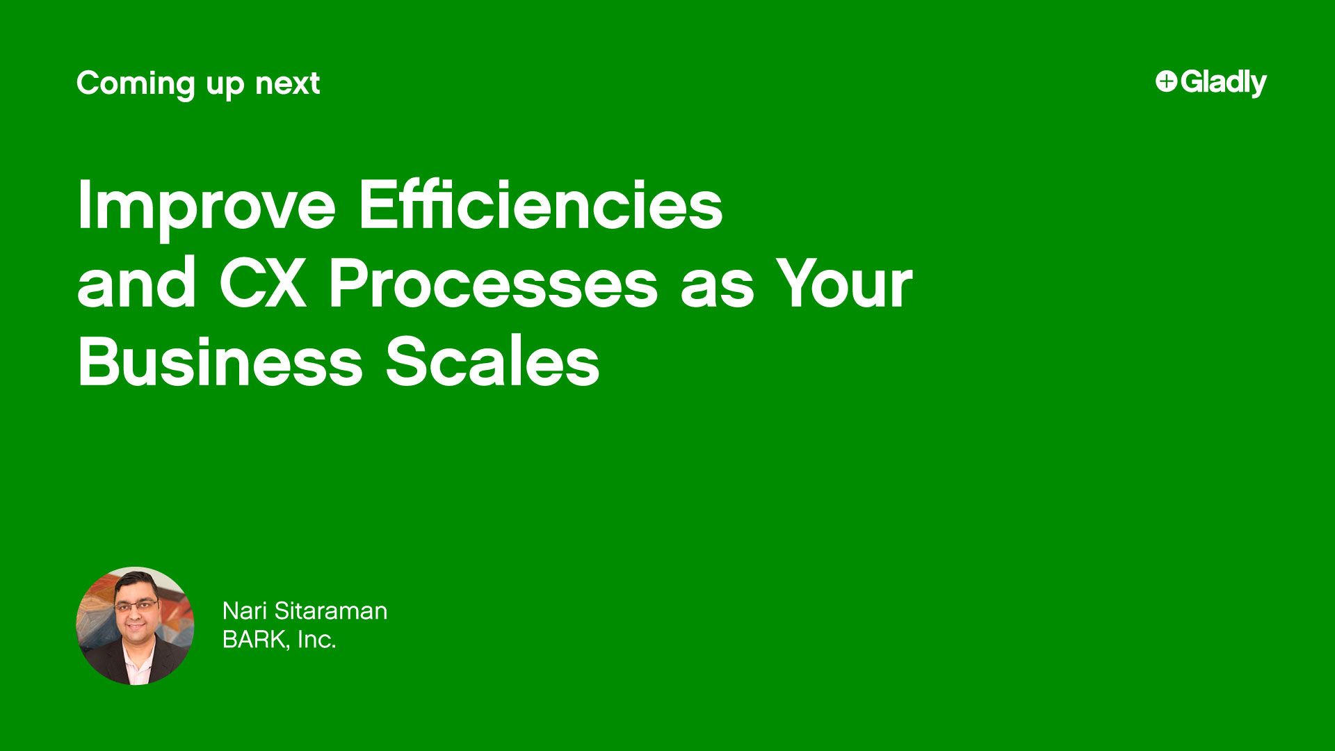 Green slide with white text: "Coming up next: Improve Efficiencies and CX Processes as Your Business Scales." Features a small photo of a speaker.