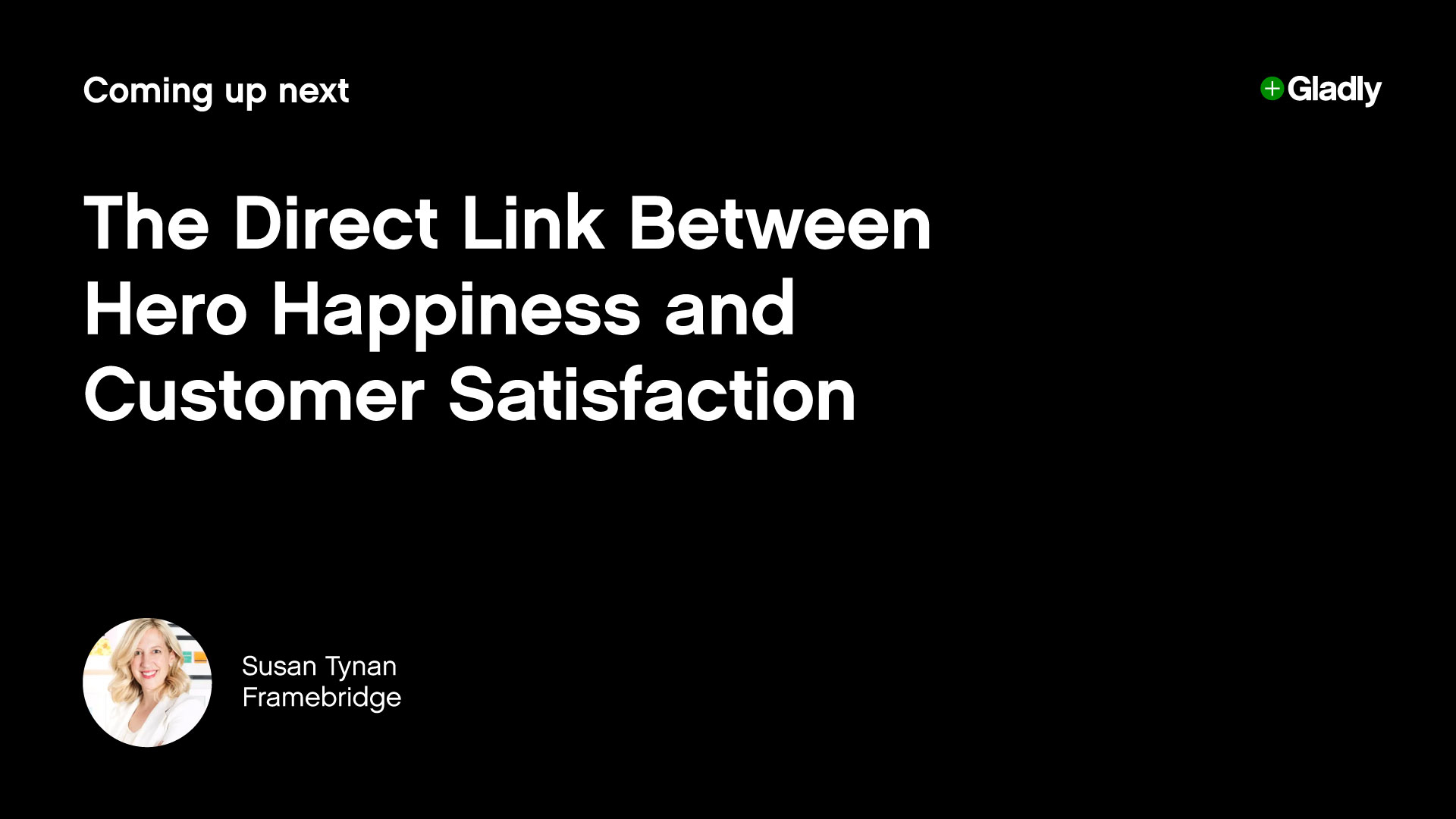 Alt text: "Black slide with white text: 'Coming up next: The Direct Link Between Hero Happiness and Customer Satisfaction.' Includes speaker's name and company."