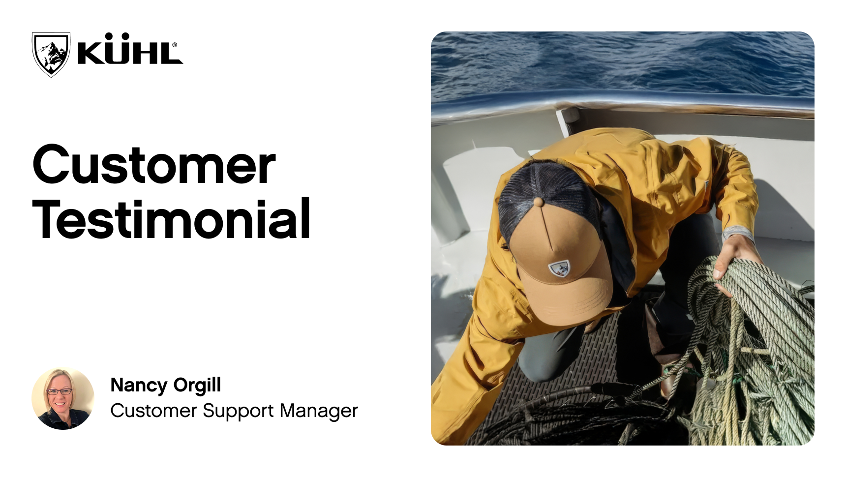 KÜHL Customer Testimonial. A person in a yellow jacket and cap arranges ropes on a boat in sunny weather. Logo and text on the left side. Portrait of Nancy Orgill, Customer Support Manager, below.