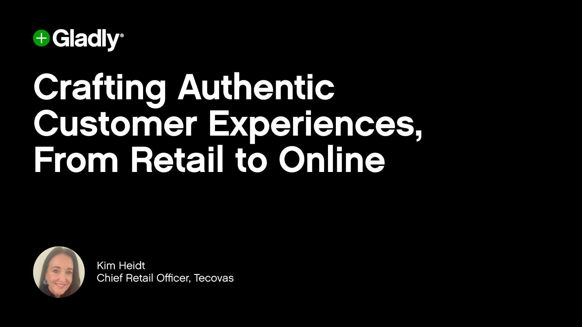 Alt text: A presentation slide with the Gladly logo and the title "Crafting Authentic Customer Experiences, From Retail to Online" in bold white text on a black background. Below is a small photo of a woman, labeled "Kim Heidt, Chief Retail Officer, Tecovas."