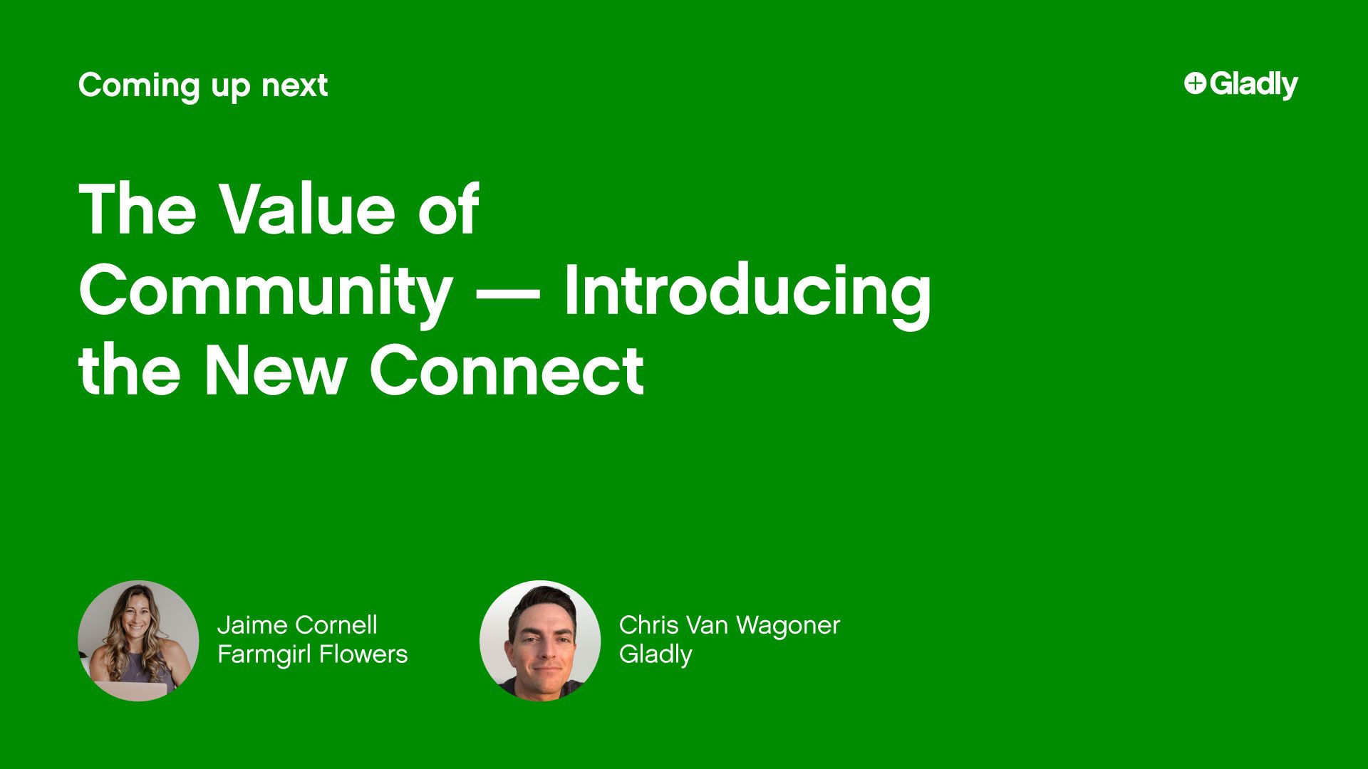 Green background with text: "Coming up next, The Value of Community — Introducing the New Connect." Below are circular images, one of a woman, one of a man, with names and affiliations. Logos of companies Gladly and Farmgirl Flowers are present.