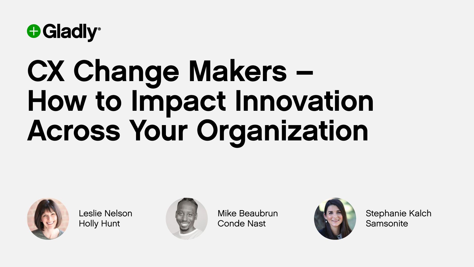 Alt text: "Webinar titled 'CX Change Makers – How to Impact Innovation Across Your Organization' by Gladly. Features speakers Leslie Nelson from Holly Hunt, Mike Beaubrun from Conde Nast, and Stephanie Kalch from Samsonite, with their headshots."