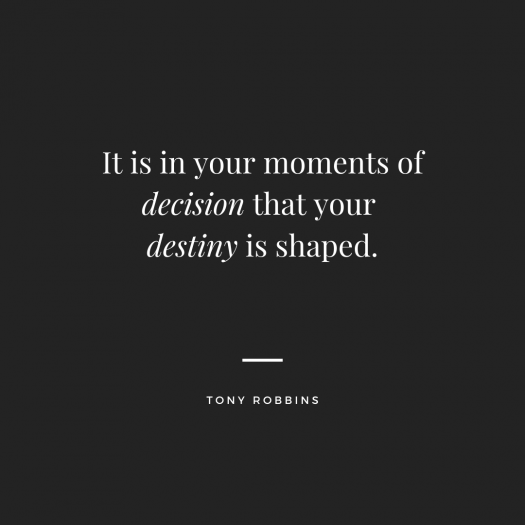 a quote by tony robbins says it is in your moments of decision that your destiny is shaped