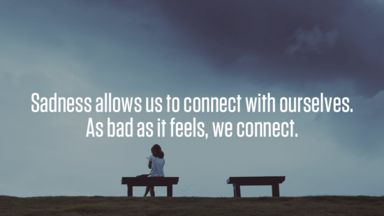 Sadness connect with ourselves