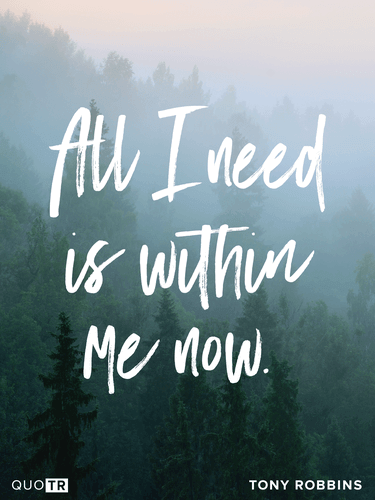 a quote by tony robbins that says all i need is within me now