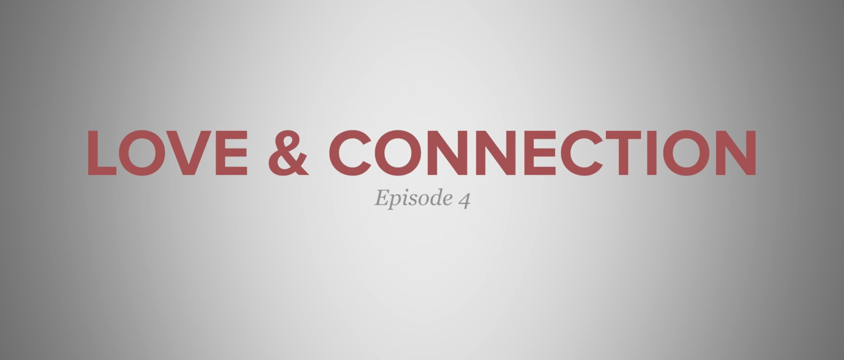 a gray background with the words love & connection episode 4