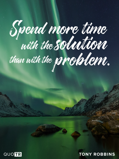 Spend more time with the solution than with the problem