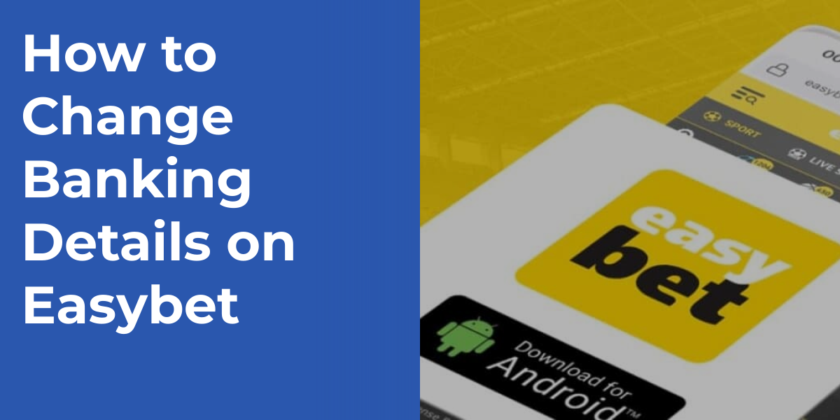 How to Change Banking Details on Easybet
