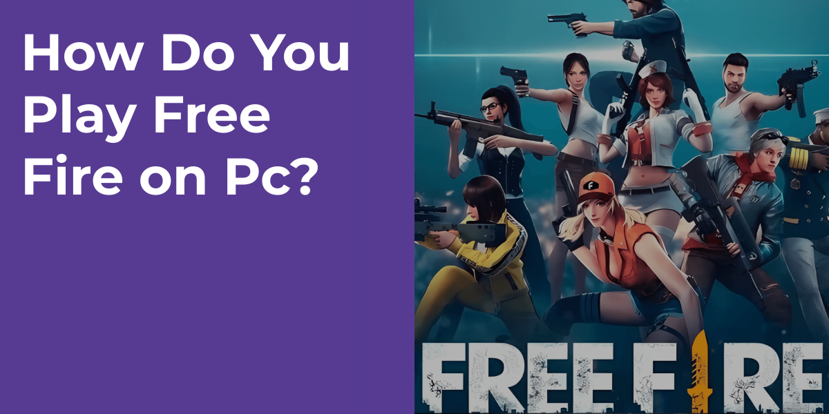 How Do You Play Free Fire on Pc?