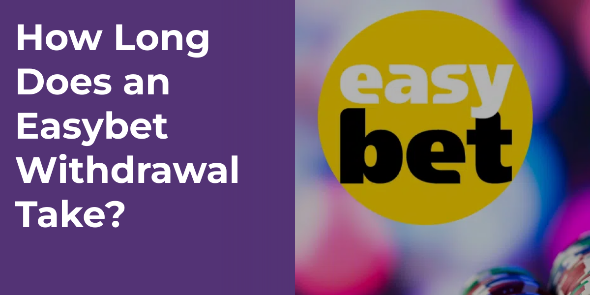 How Long Does an Easybet Withdrawal Take?