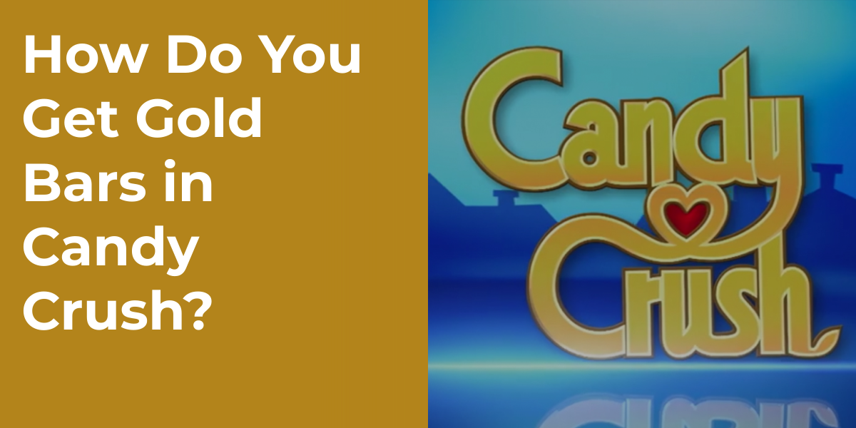 How Do You Get Gold Bars in Candy Crush?