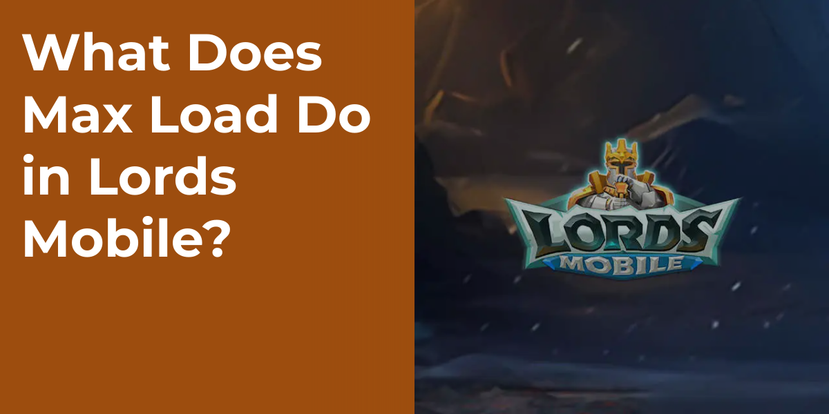 What Does Max Load Do in Lords Mobile?