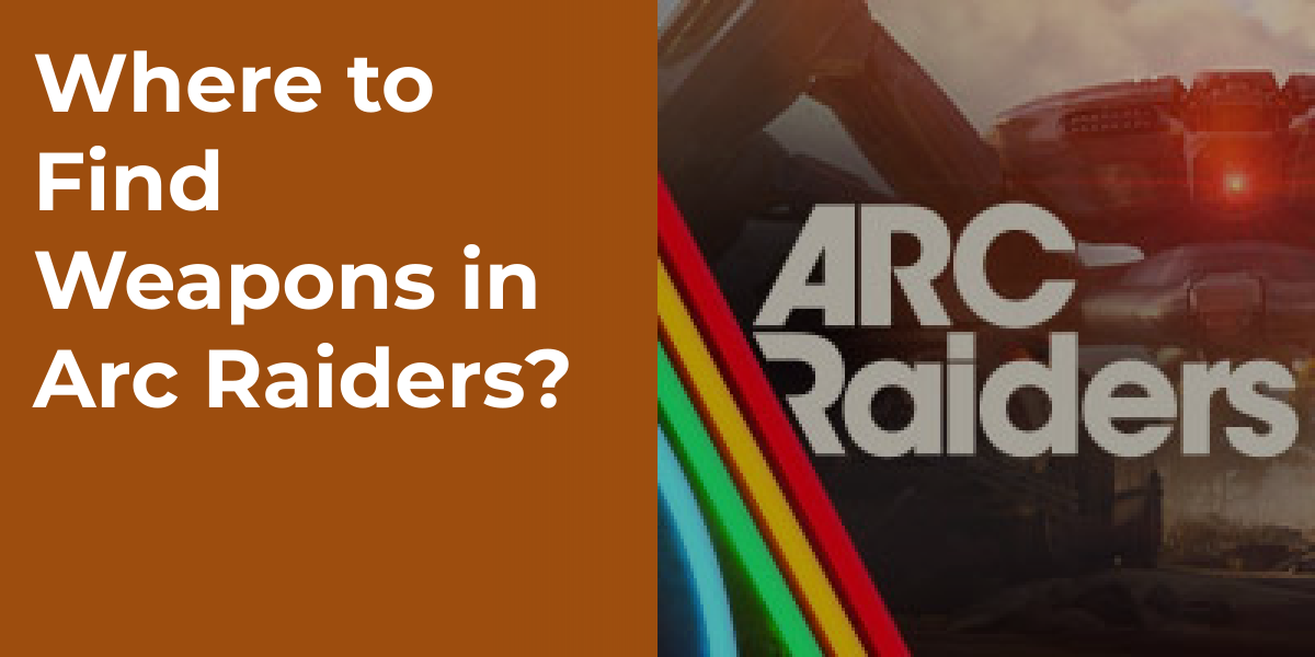 Where to Find Weapons in Arc Raiders?