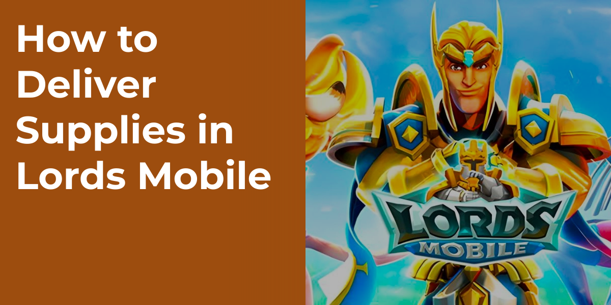 How to Deliver Supplies in Lords Mobile