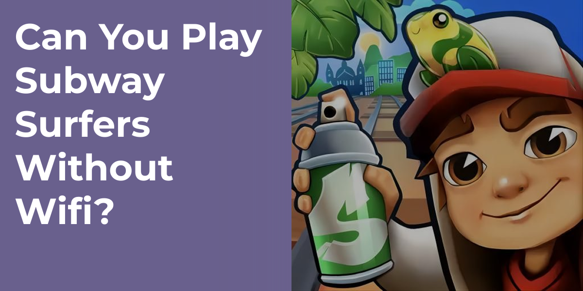 Can You Play Subway Surfers Without Wifi?